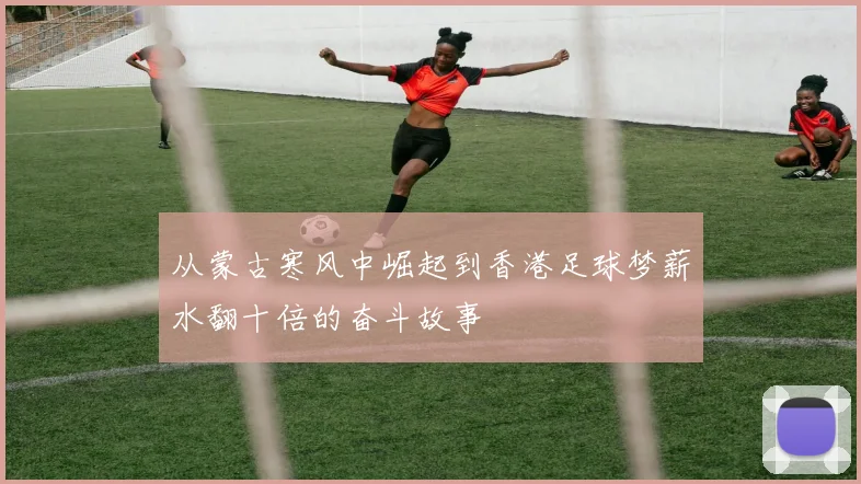 从蒙古寒风中崛起到香港足球梦薪水翻十倍的奋斗故事
