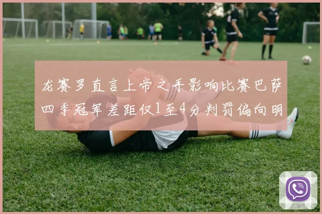龙赛罗直言上帝之手影响比赛巴萨四季冠军差距仅1至4分判罚偏向明显